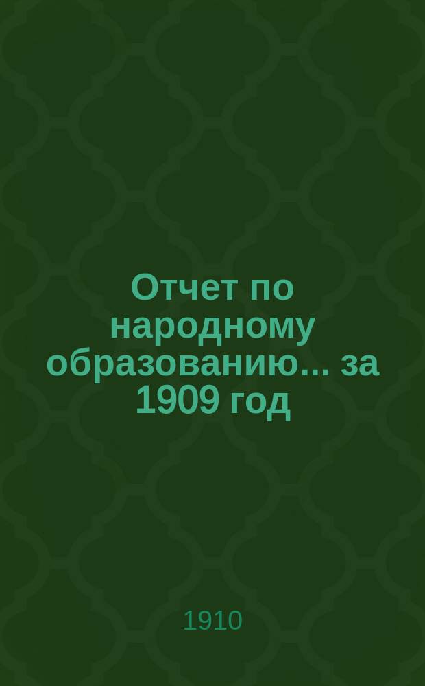 Отчет по народному образованию... за 1909 год