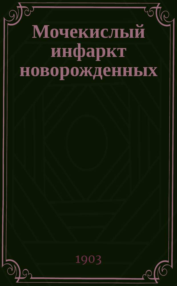 Мочекислый инфаркт новорожденных : Дис. на степ. д-ра мед. М.П. Сумцова