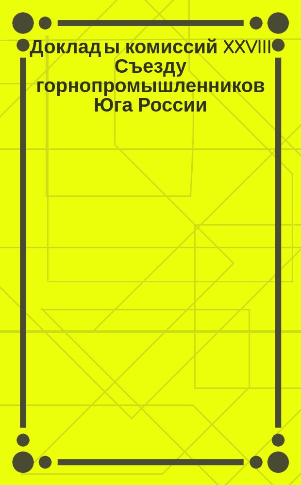 Доклад[ы комиссий] XXVIII Съезду горнопромышленников Юга России : № 1. № 5 : По вопросу о современном положении железорудной промышленности на Юге России и о видах ее на будущее