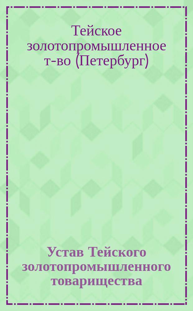 Устав Тейского золотопромышленного товарищества : Утв. 3 июля 1902 г.