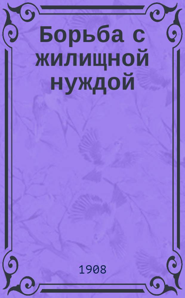 Борьба с жилищной нуждой : № [1]-. № 6 : [Отчет] за 1907 год