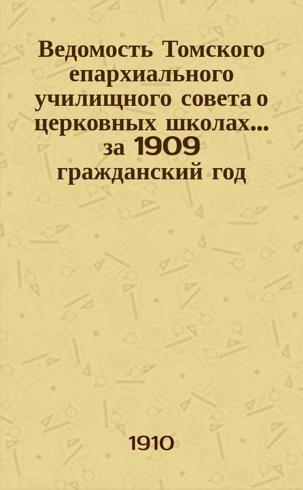 Ведомость Томского епархиального училищного совета о церковных школах... ... за 1909 гражданский год