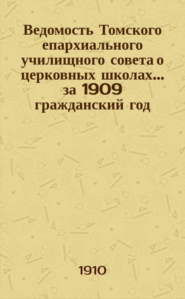 Ведомость Томского епархиального училищного совета о церковных школах... ... за 1909 гражданский год