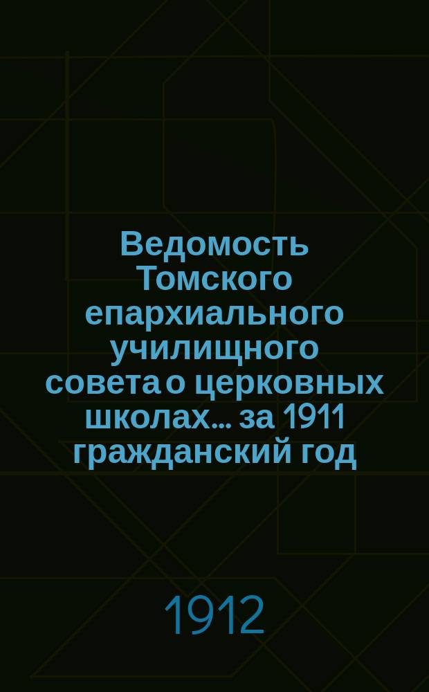 Ведомость Томского епархиального училищного совета о церковных школах... ... за 1911 гражданский год