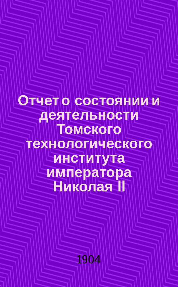 Отчет о состоянии и деятельности Томского технологического института императора Николая II... ... за 1903 год