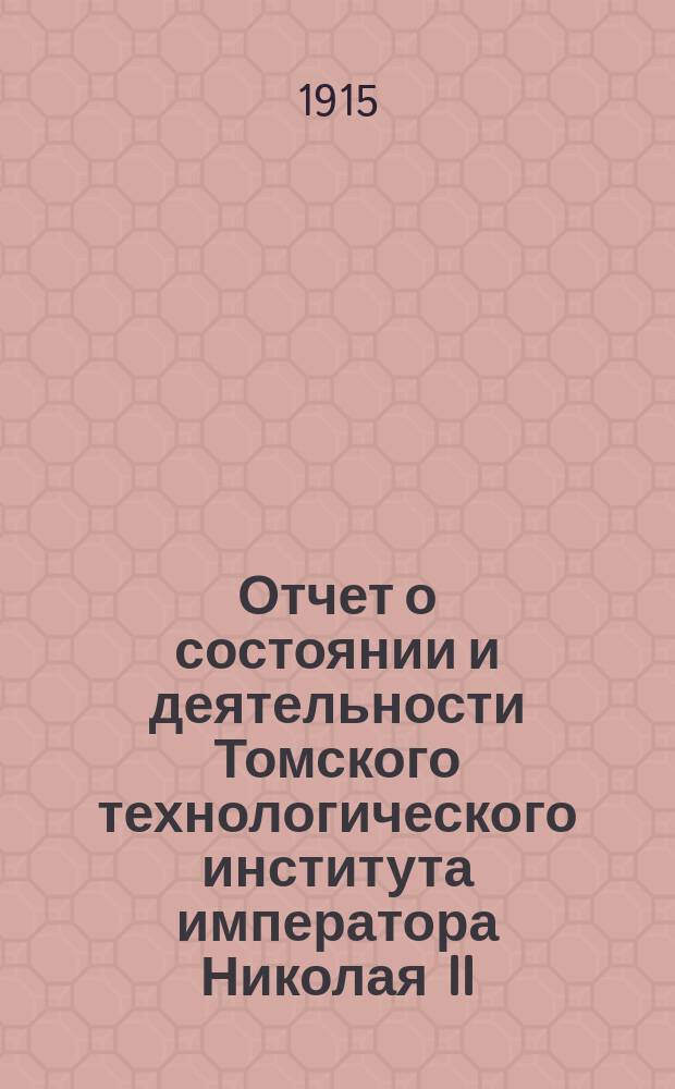 Отчет о состоянии и деятельности Томского технологического института императора Николая II... ... за 1913 год