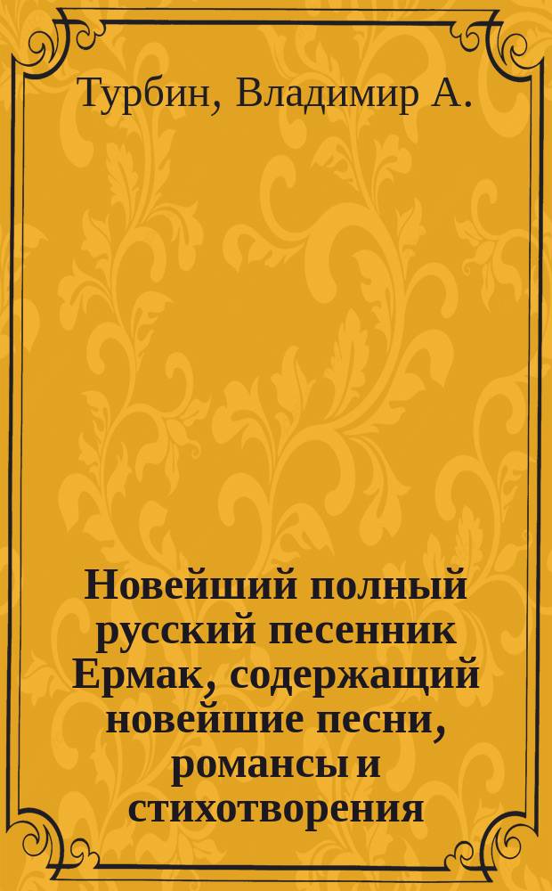 Новейший полный русский песенник Ермак, содержащий новейшие песни, романсы и стихотворения