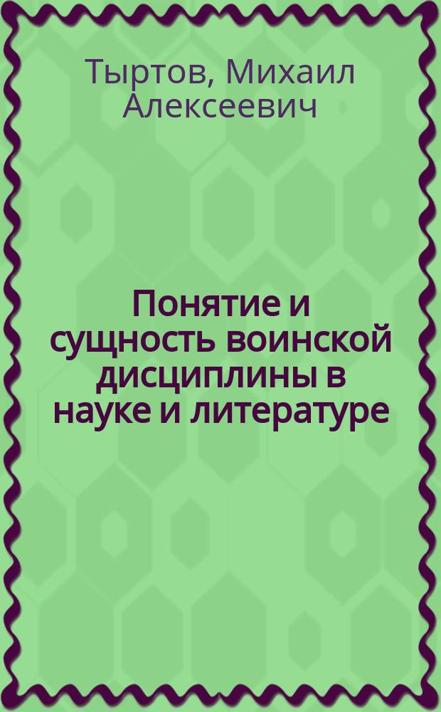 Понятие и сущность воинской дисциплины в науке и литературе : Сообщ. среди г.г. офицеров