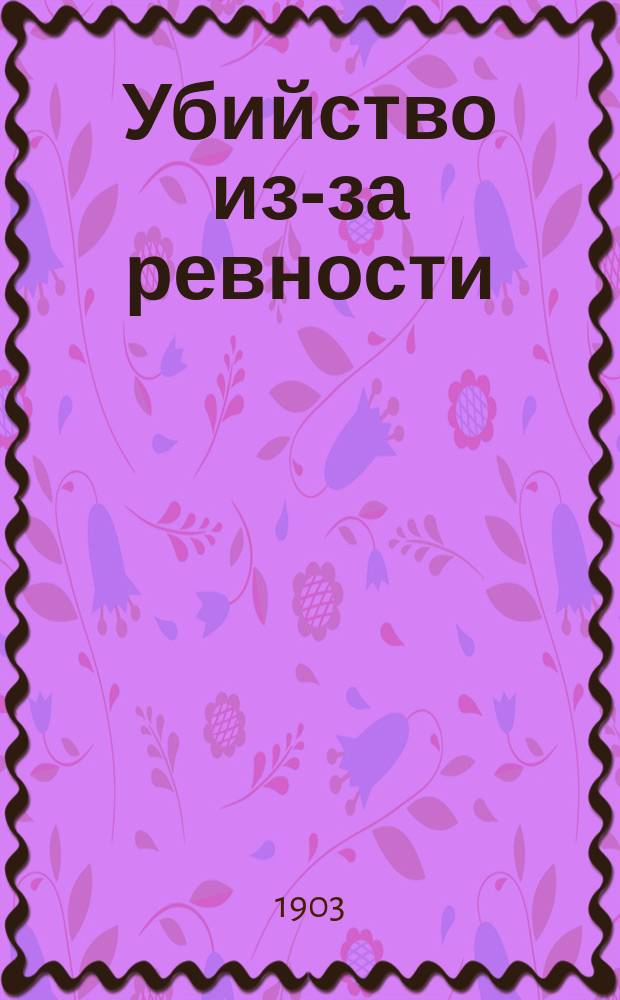 Убийство из-за ревности : Рассказ