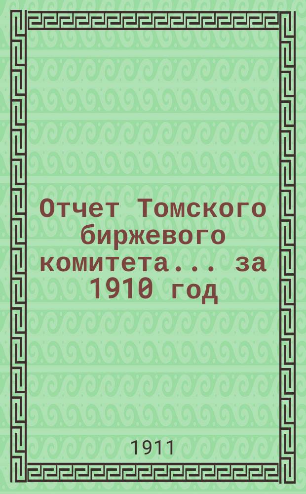 Отчет Томского биржевого комитета... за 1910 год