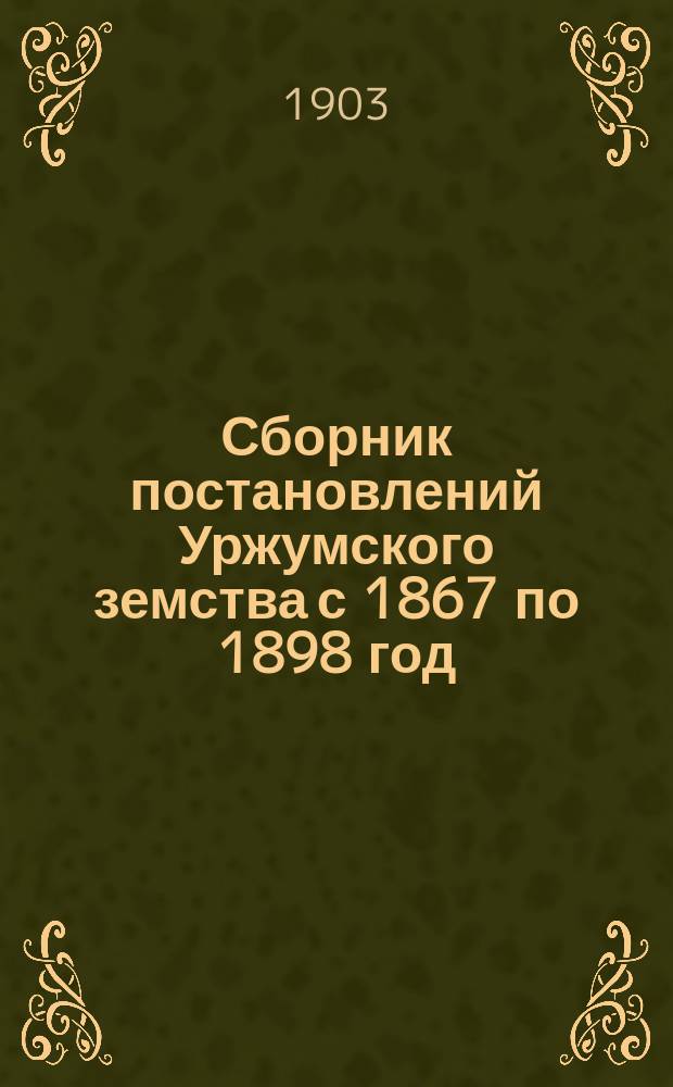 Сборник постановлений Уржумского земства с 1867 по 1898 год : Т. 1. Т. 3