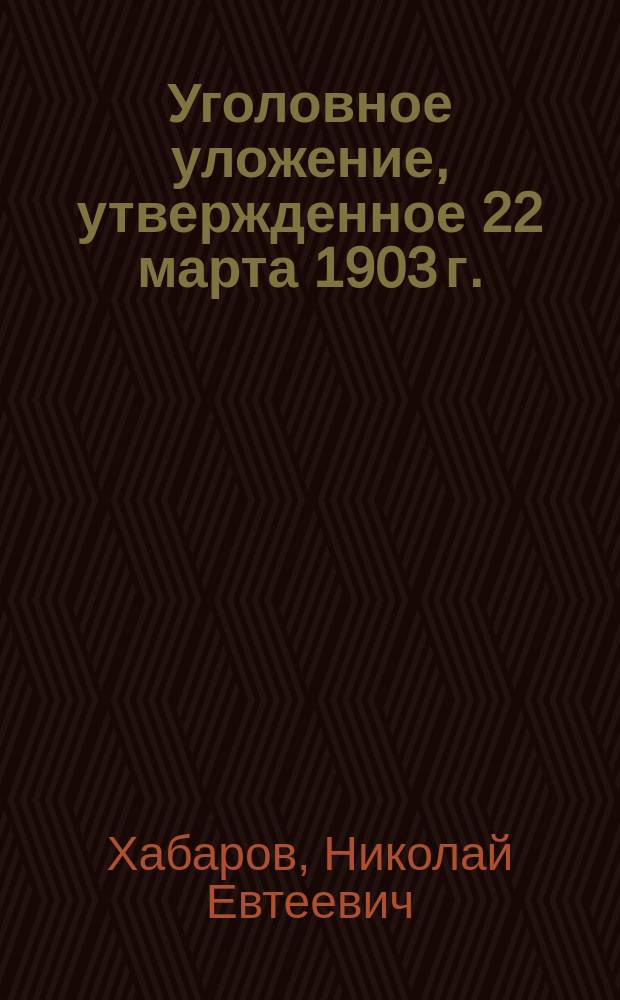 Уголовное уложение, утвержденное 22 марта 1903 г. : С алф.-предм. указ