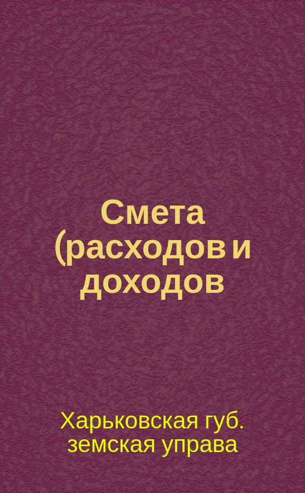 Смета (расходов и доходов) Харьковского губернского земства по страховому капиталу на 1903 г. : С прил. : С доб. и изм., сделанными Ревизионной комис