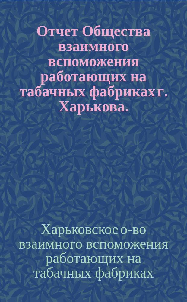 Отчет Общества взаимного вспоможения работающих на табачных фабриках г. Харькова...