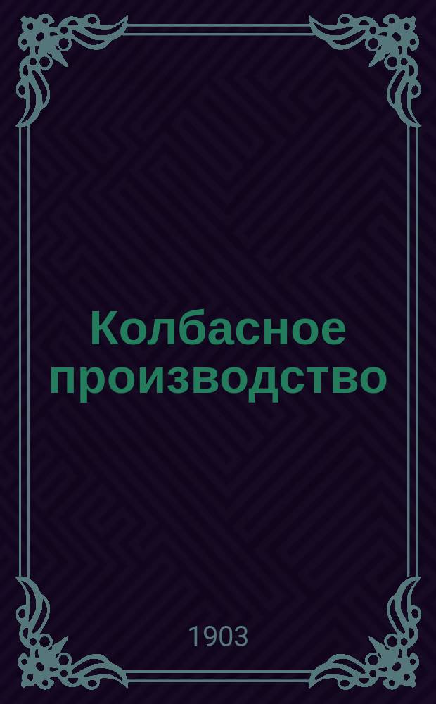 Колбасное производство : Практ. руководство для любителей и для изуч. в с.-х. и земледел. уч-щах