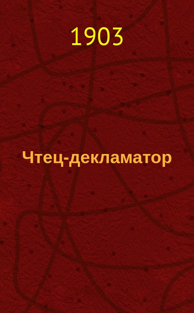 Чтец-декламатор : Худож. сб. стихотворений, сцен, рассказов и монологов Для чтения в дивертисментах, на драм. курсах, лит. вечерах и т. п. С портр. писателей и артистов. [Т. 1] : 1. Сцены, рассказы, монологи и стихотвор. в прозе. 2. Declamatorium. 3. Мелодекламация и лирические стихотворения. 4. Юмористические стихотворения