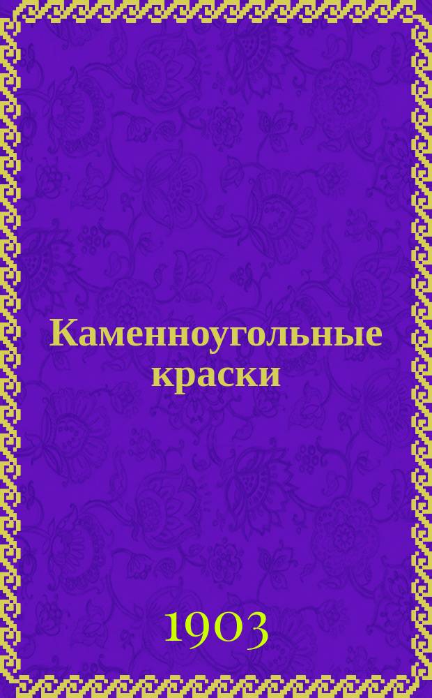 Каменноугольные краски : Классификация, свойства и действия искусств. красок на животный организм, с методикой исслед. и с прил. существующих относительно красок сан. законов, рус. и иностр. : Эксперим. исслед