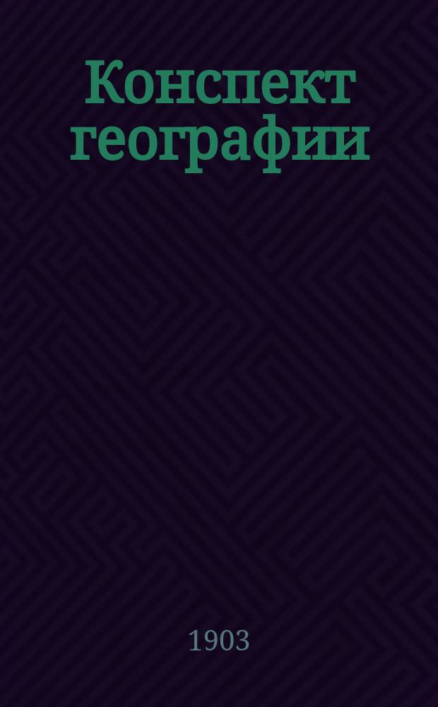 Конспект географии : По прогр. для г.г. офицеров, поступающих в Николаев. акад. Ген. штаба. Ч. 2 : Политическая география