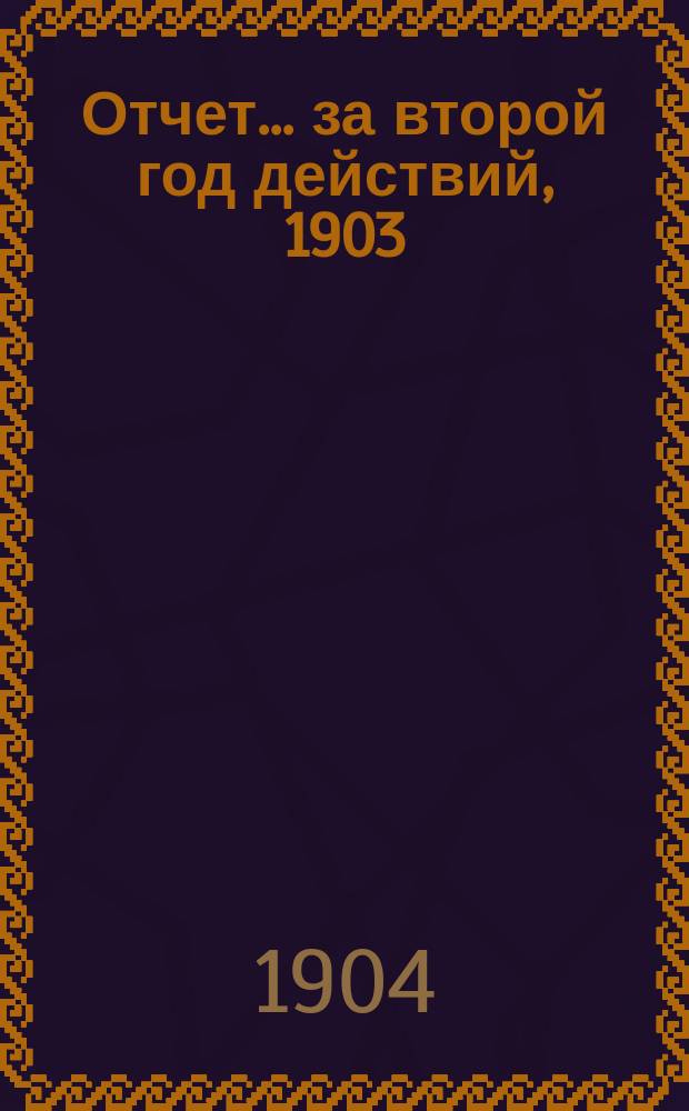 Отчет... ... за второй год действий, 1903