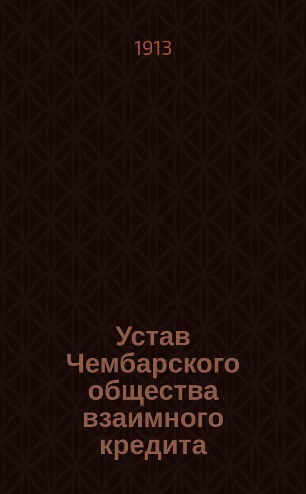 Устав Чембарского общества взаимного кредита : Утв. 26 янв. 1913 г.