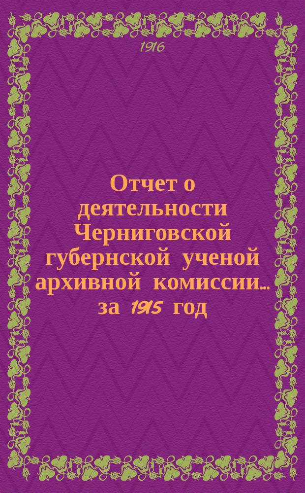 Отчет о деятельности Черниговской губернской ученой архивной комиссии... за 1915 год