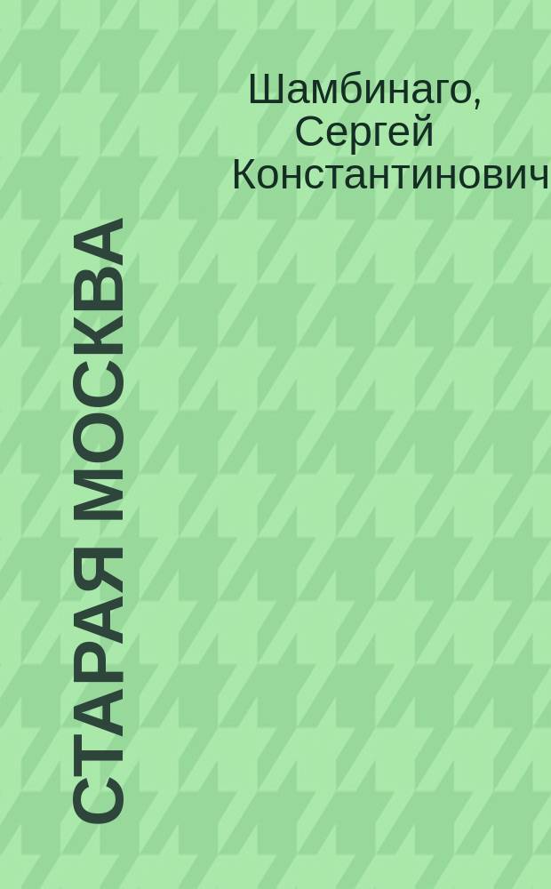 Старая Москва : Ист. очерк в 2 ч