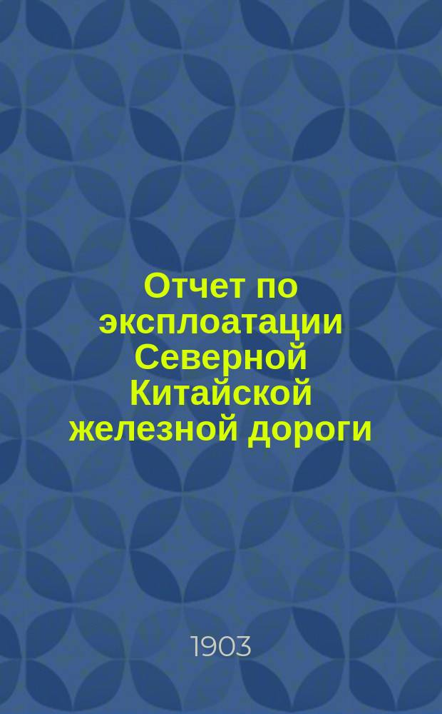 Отчет по эксплоатации Северной Китайской железной дороги (линия Шанхайгуань-Инкоо)... за 1902 год