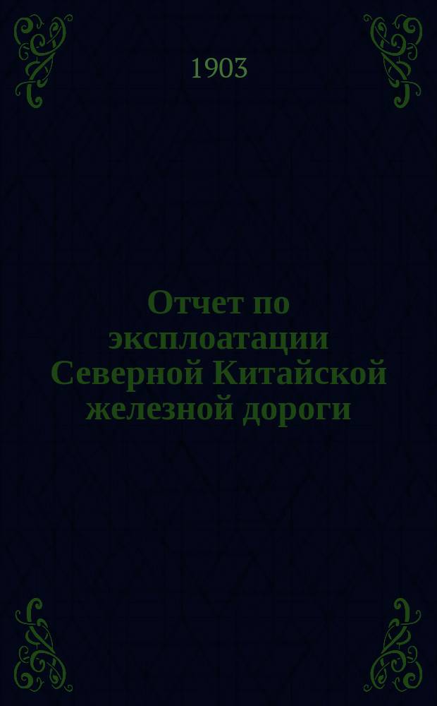 Отчет по эксплоатации Северной Китайской железной дороги (линия Шанхайгуань-Инкоо)... за 1902 год. Пояснительная записка... : Пояснительная записка к отчету... за 1900-1902 года