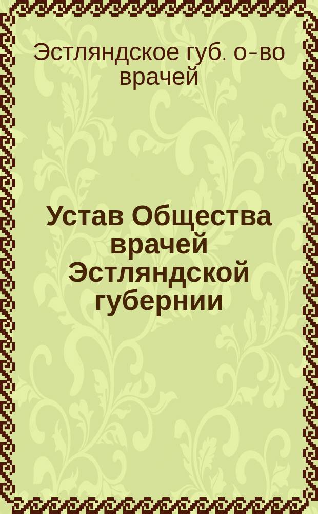 Устав Общества врачей Эстляндской губернии : Утв. 12 дек. 1902 г.