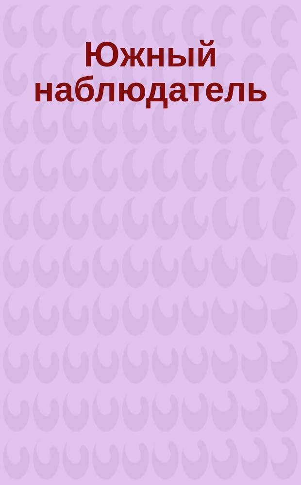 Южный наблюдатель : Юморист. рассказы, стихотворения, сцены, анекдоты, мелочи и проч.