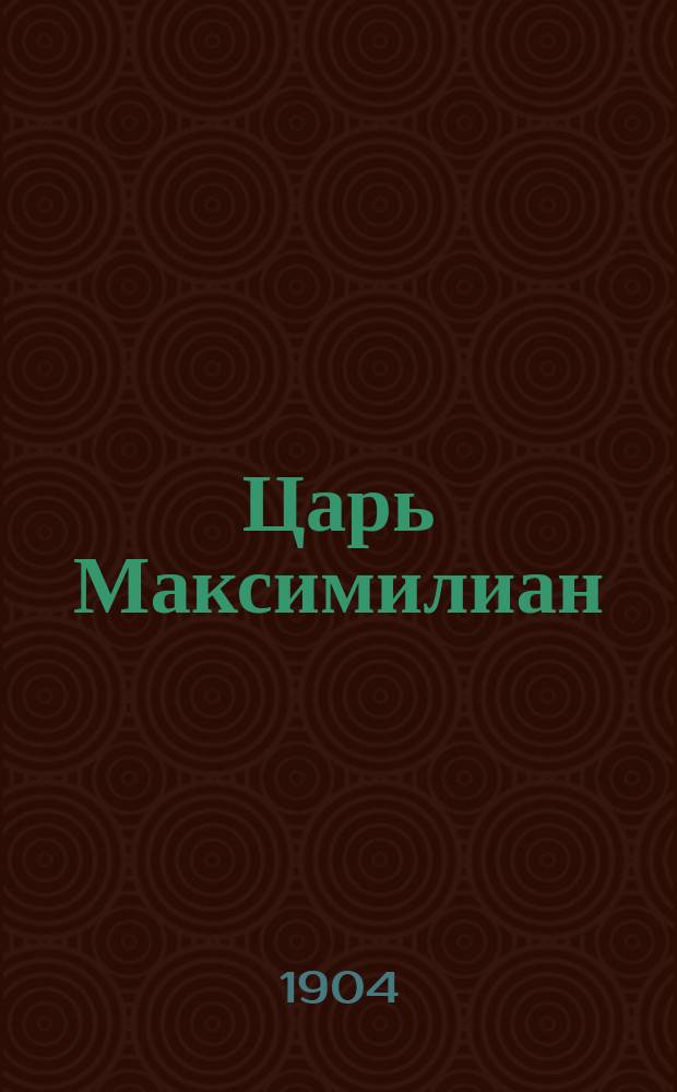 Царь Максимилиан : (Святочная кумедия)