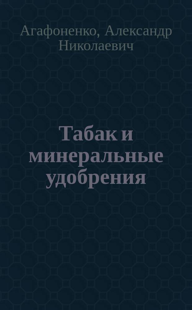 Табак и минеральные удобрения : Возделывание табака-махорки и др. сортов при помощи минер. удобрений, уменьшение порчи табач. листьев от "рябухи" при применении кали-фосфатных соед. и чилийской селитры