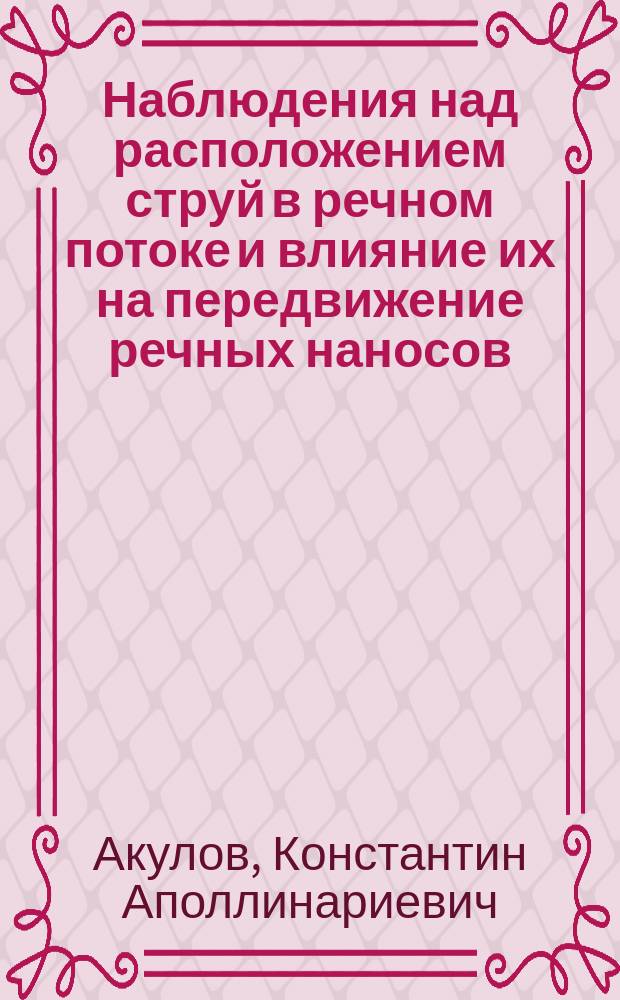 ... Наблюдения над расположением струй в речном потоке и влияние их на передвижение речных наносов