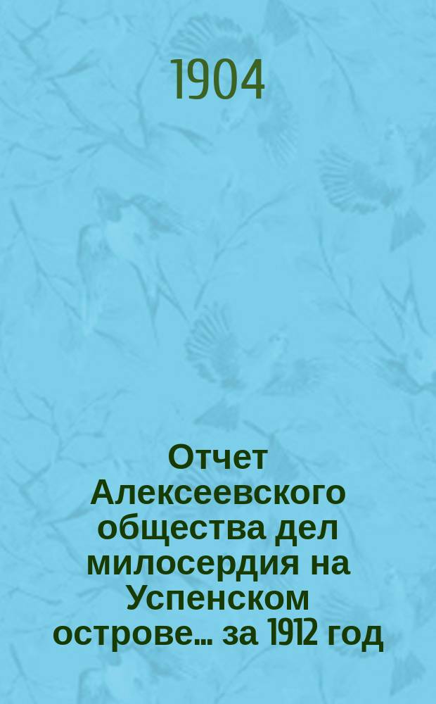 Отчет Алексеевского общества дел милосердия на Успенском острове... ... за 1912 год