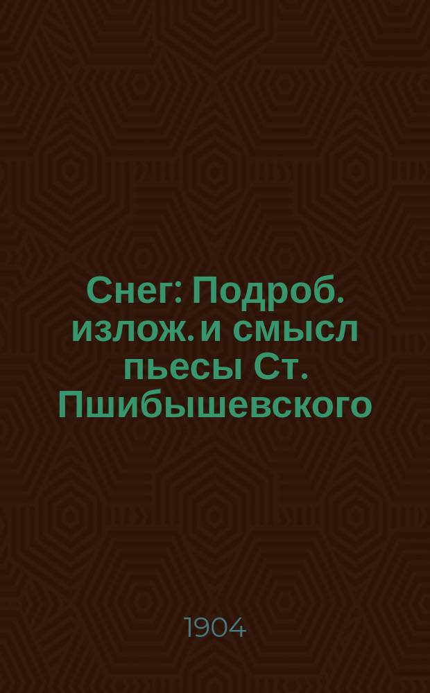 Снег : Подроб. излож. и смысл пьесы Ст. Пшибышевского : Драм. либретто