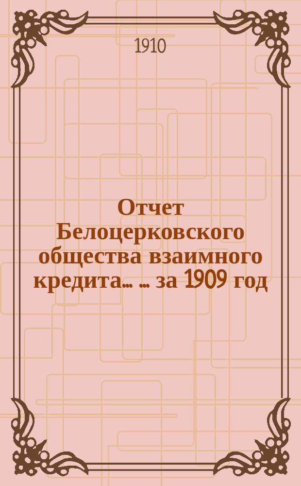 Отчет Белоцерковского общества взаимного кредита ... ... за 1909 год