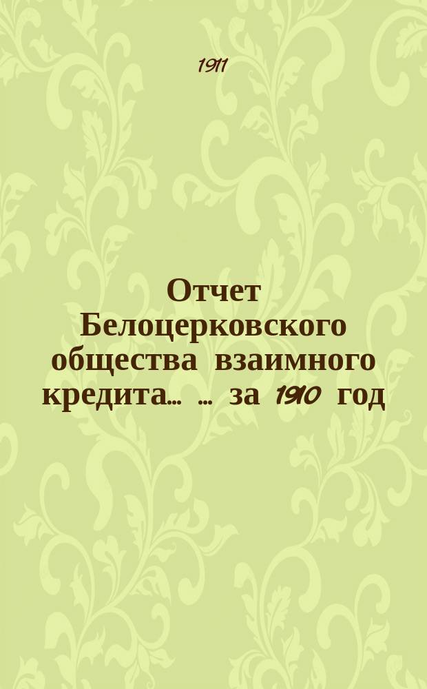 Отчет Белоцерковского общества взаимного кредита ... ... за 1910 год