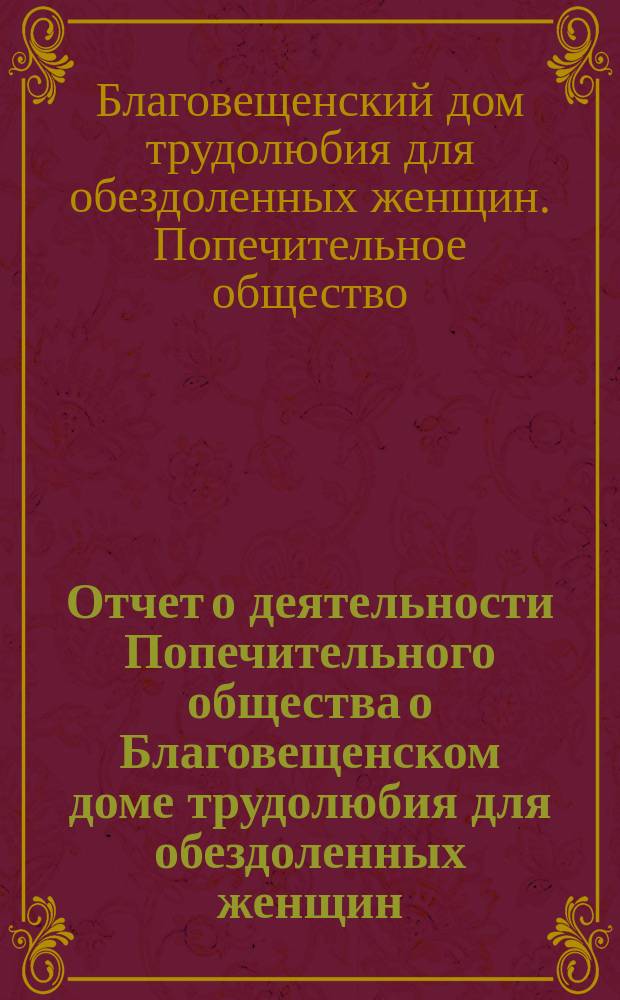 Отчет о деятельности Попечительного общества о Благовещенском доме трудолюбия для обездоленных женщин...