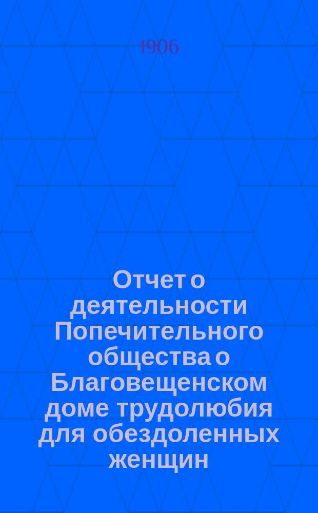 Отчет о деятельности Попечительного общества о Благовещенском доме трудолюбия для обездоленных женщин... ... за 1905-й и 1906 годы