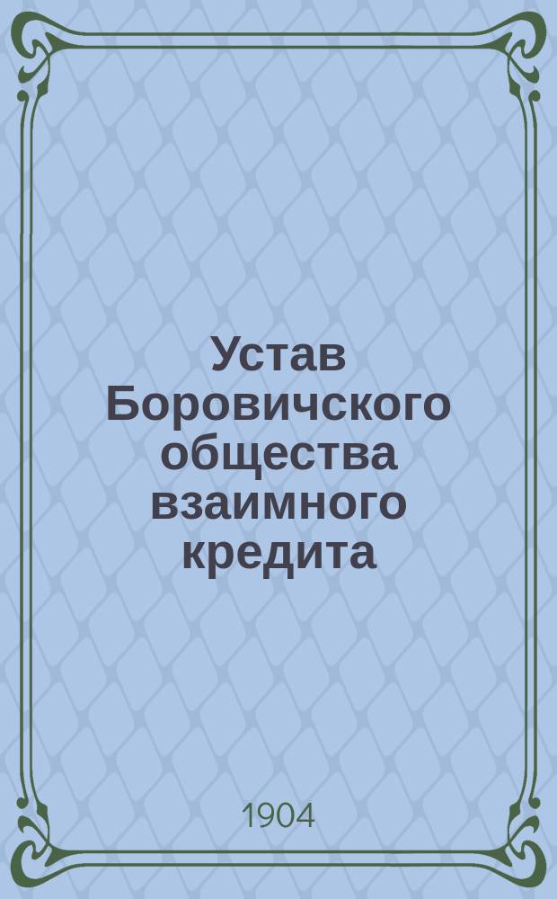 Устав Боровичского общества взаимного кредита : Утв. 19 нояб. 1903 г.