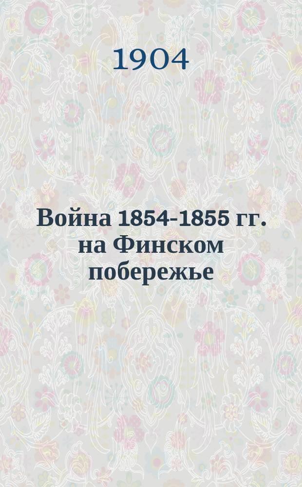 Война 1854-1855 гг. на Финском побережье : Ист. очерк