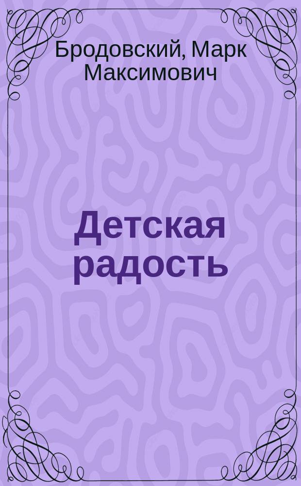 Детская радость : Стишки М.М. Бродовского