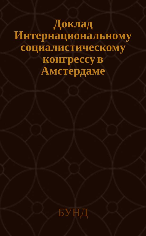 Доклад Интернациональному социалистическому конгрессу в Амстердаме : Деятельность БУНДа после его V Съезда (с июня 1903 до июля 1904 г.)