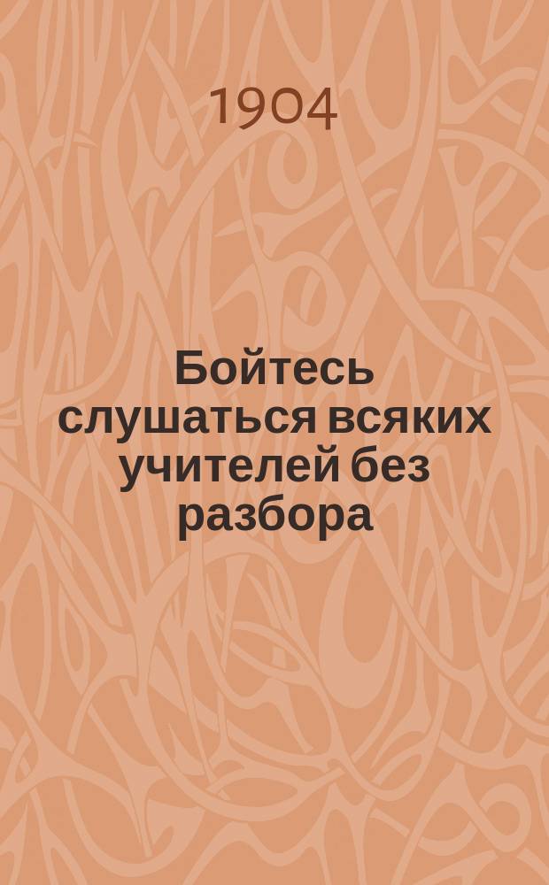 Бойтесь слушаться всяких учителей без разбора : (О наших соврем. лжеучителях)