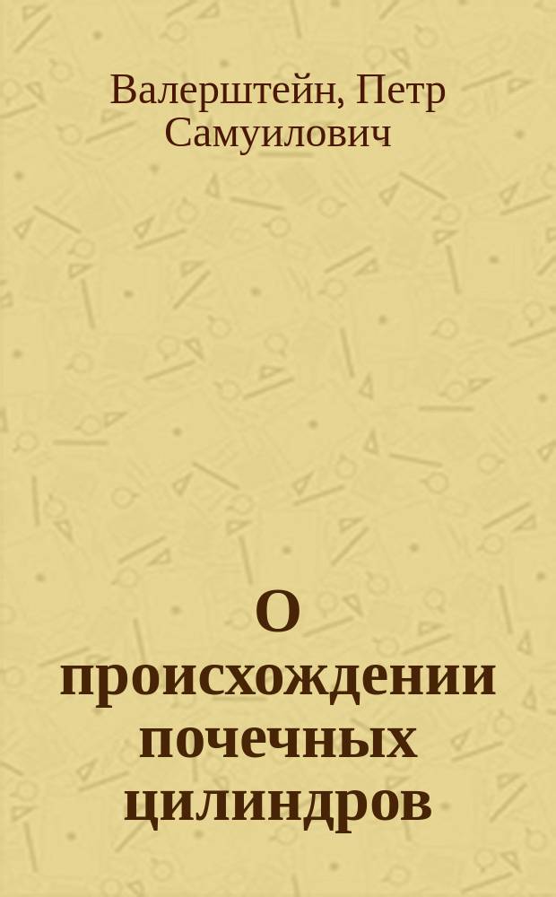 О происхождении почечных цилиндров : (Эксперим. исслед.) : Дис. на степ. д-ра мед