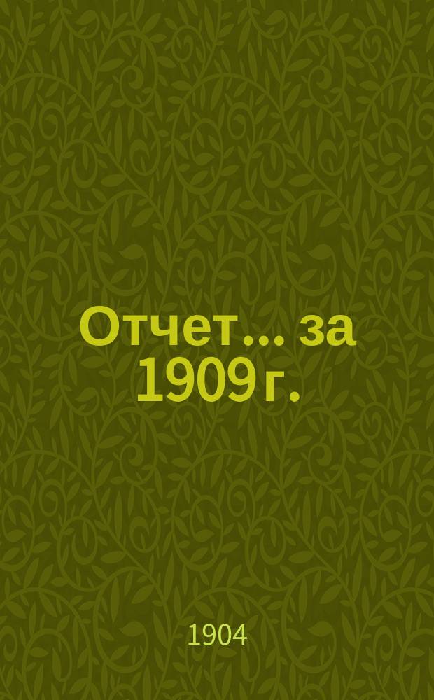 Отчет... ... за 1909 г.
