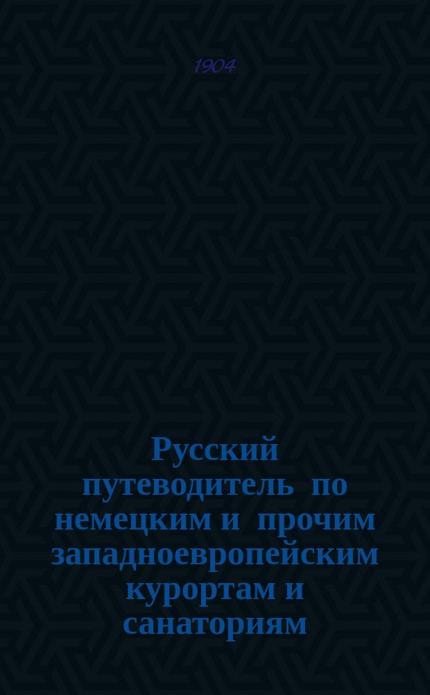 Русский путеводитель по немецким и прочим западноевропейским курортам и санаториям : 1 г. изд