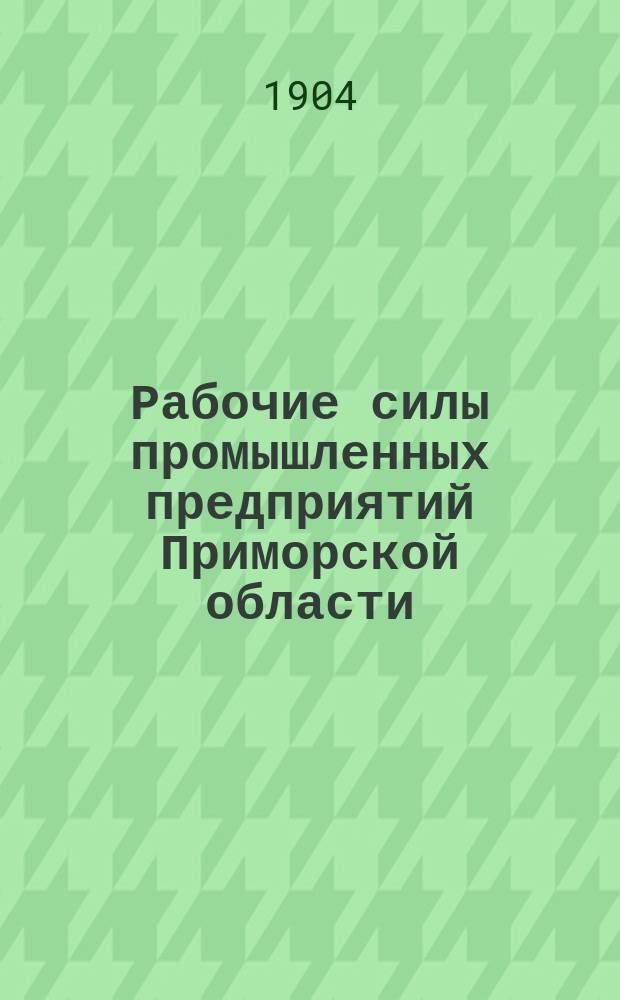 Рабочие силы промышленных предприятий Приморской области : Стат. исслед