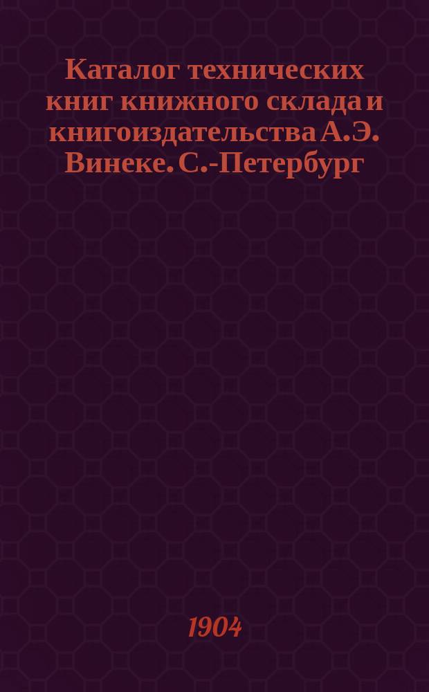 Каталог технических книг книжного склада и книгоиздательства А.Э. Винеке. С.-Петербург ...