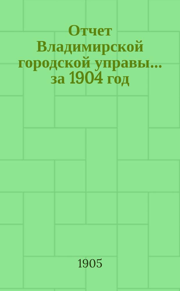 Отчет Владимирской городской управы... за 1904 год